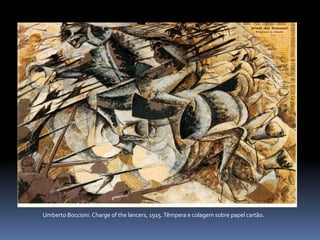 Umberto Boccioni. Charge of the lancers, 1915.Têmpera e colagem sobre papel cartão.
 