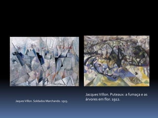 JaquesVillon. Soldados Marchando. 1913.
JacquesVillon. Puteaux: a fumaça e as
árvores em flor. 1912.
 