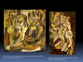 Marel Duchamp. Os irmãos Duchamp contemplando seus movimentos
em retratos dos enxadristas. 1911. Marcel Duchamp. Nu descendo a escada nº 2. 1912.
Museu de Arte da Fhilafelfhia.
 