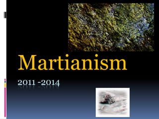 2011 -2014
Martianism
 