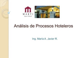 Análisis de Procesos Hoteleros

         Ing. María A. Javier R.
 