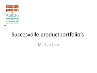 Succesvolle productportfolio’s
          Martijn Laar
 