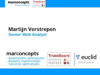 Martijn Verstrepen
 Senior Web Analyst



marconcepts
- Zoekmachine optimalisatie
- Analytics implementatie
- Conversie optimalisatie
 