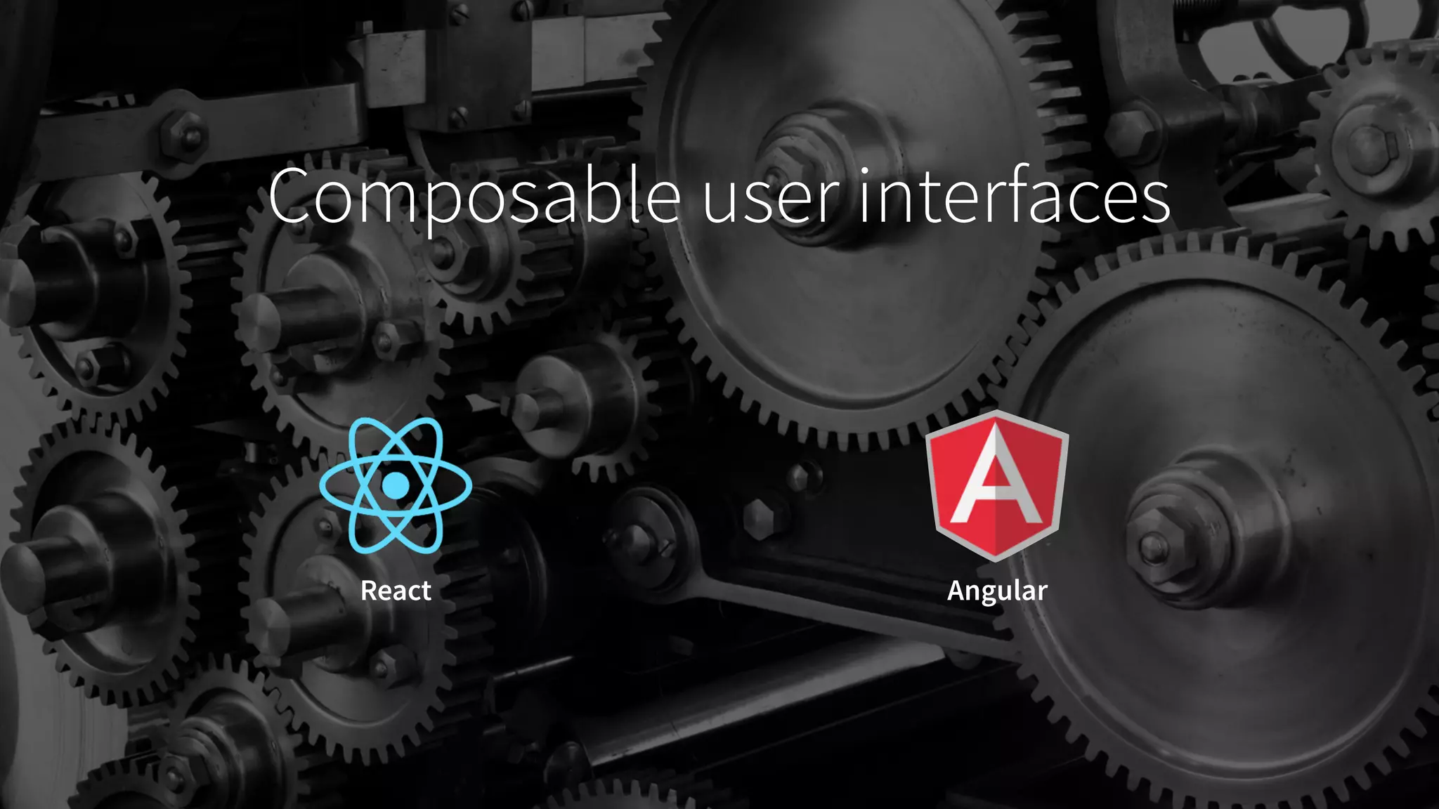 Composable user interfaces
React Angular
 