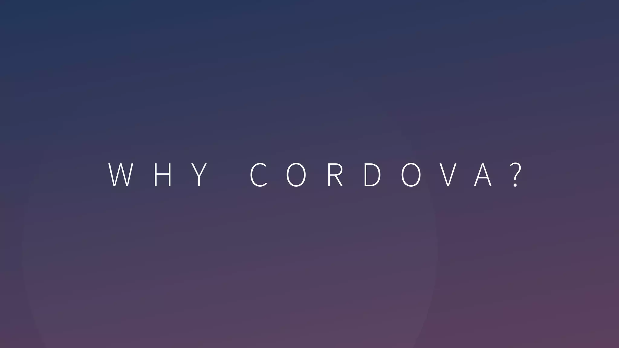 W H Y C O R D O V A ?
 