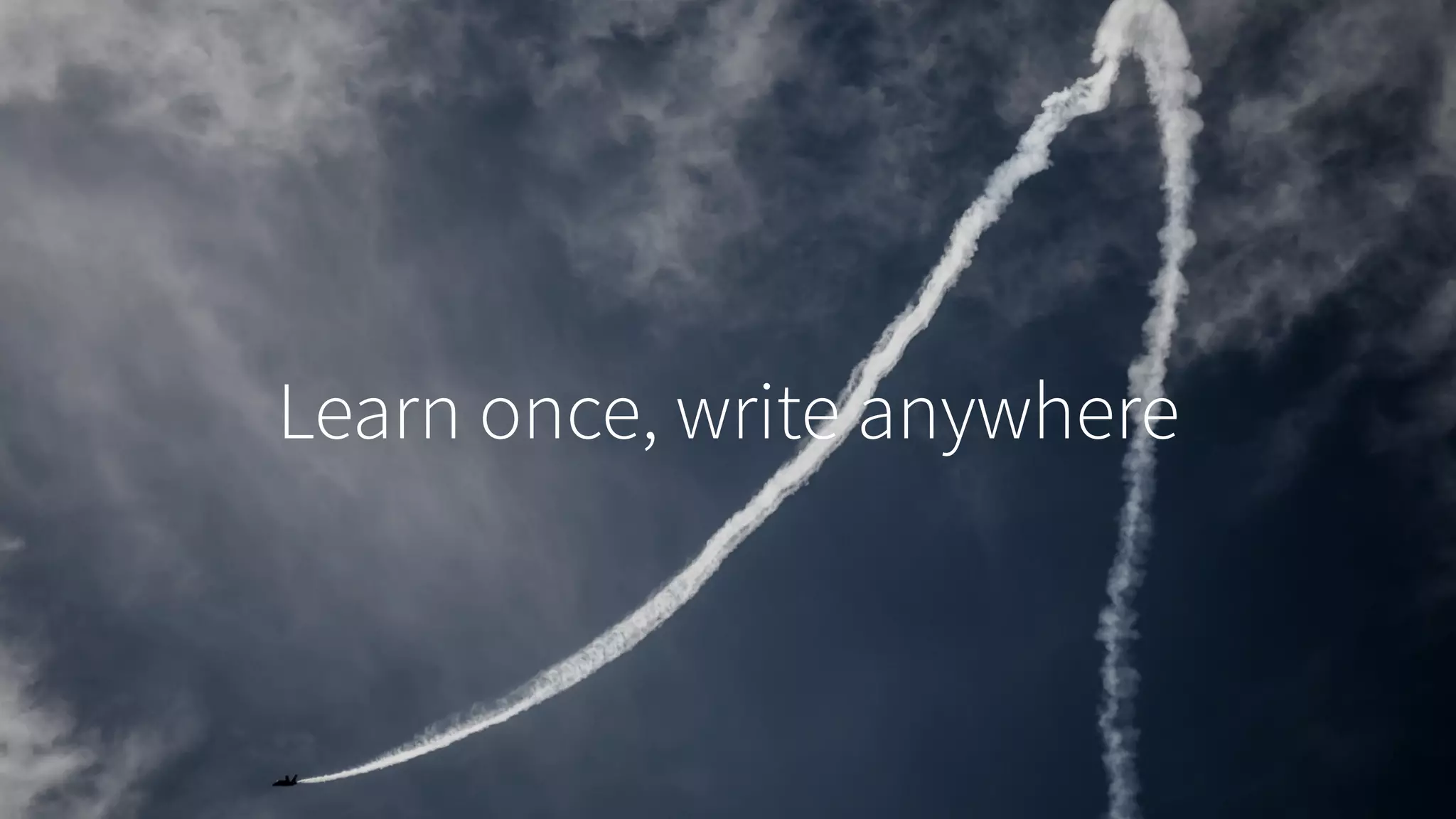 Learn once, write anywhere
 