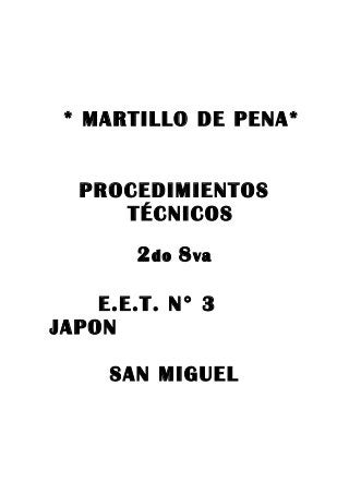 * MARTILLO DE PENA*
PROCEDIMIENTOS
TÉCNICOS
2 do 8 va
E.E.T. N° 3
JAPON
SAN MIGUEL

 
