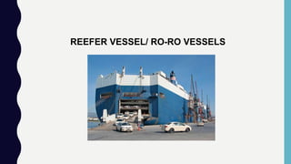REEFER VESSEL/ RO-RO VESSELS
 