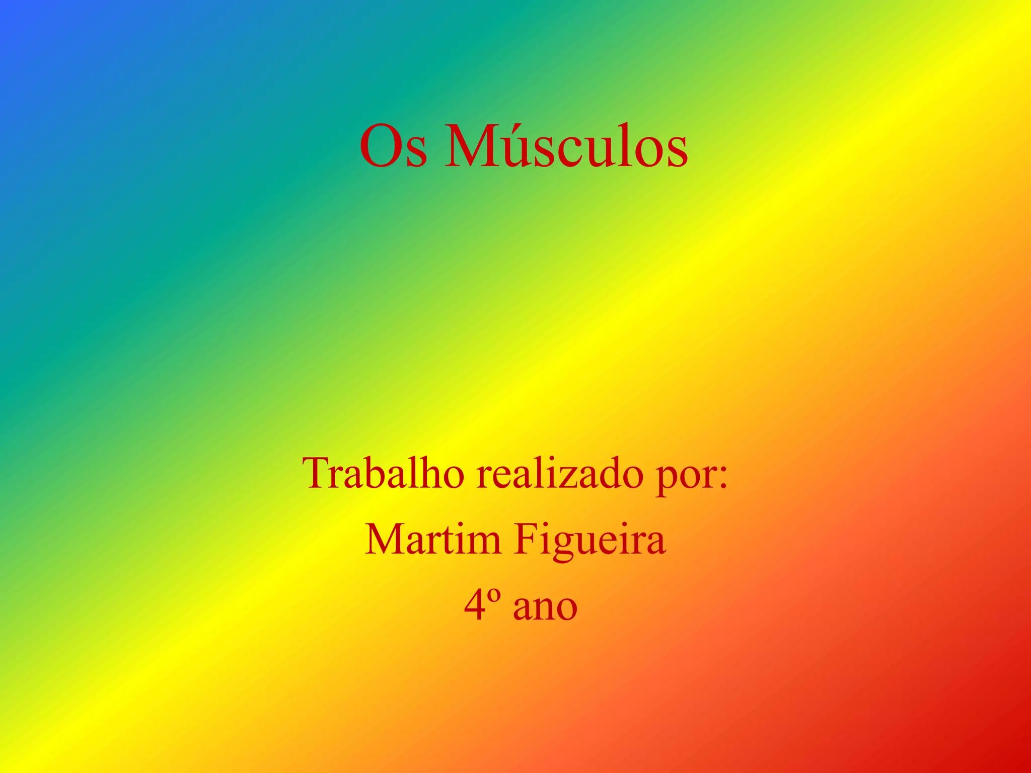 Os Músculos
Trabalho realizado por:
Martim Figueira
4º ano