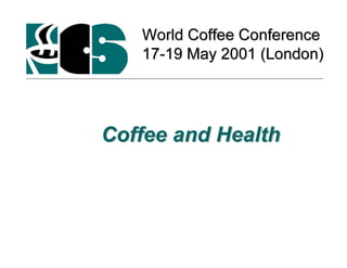 Coffee and Health
Coffee and Health
 