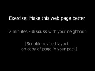 Exercise: Make this web page better 2 minutes -  discuss  with your neighbour [Scribble revised layout  on copy of page in your pack] 
