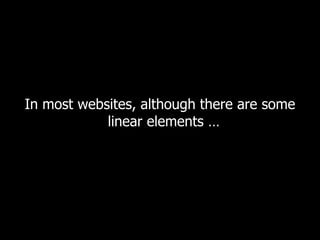 In most websites, although there are some linear elements …  