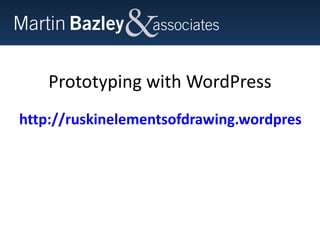 Prototyping with WordPress http://ruskinelementsofdrawing.wordpress.com   