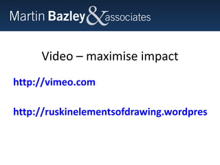 Video – maximise impact http://vimeo.com   http://ruskinelementsofdrawing.wordpress.com   