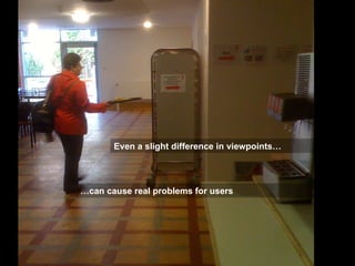 Even a slight difference in viewpoints… … can cause real problems for users 