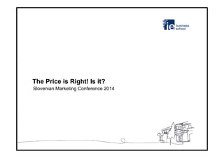 The Price is Right! Is it?
Slovenian Marketing Conference 2014
 