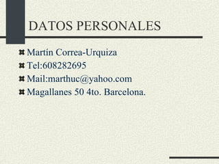 DATOS PERSONALES Martín Correa-Urquiza Tel:608282695 Mail:marthuc@yahoo.com Magallanes 50 4to. Barcelona. 