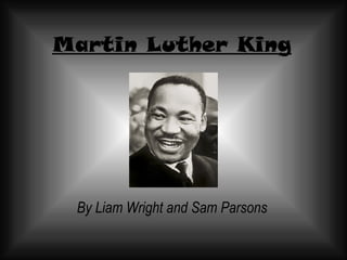 Martin Luther King By Liam Wright and Sam Parsons 