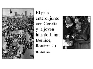 El país
entero, junto
con Coretta
y la joven
hija de Ling,
Bernice,
lloraron su
muerte.
 