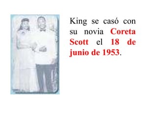 King se casó con
su novia Coreta
Scott el 18 de
junio de 1953.
 