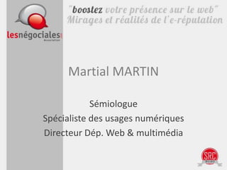 Martial MARTIN

            Sémiologue
Spécialiste des usages numériques
Directeur Dép. Web & multimédia
 