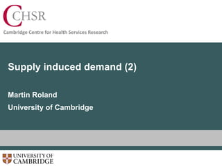 Supply induced demand (2)
Martin Roland
University of Cambridge
 