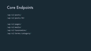Core Endpoints
/wp/v2/posts/
/wp/v2/posts/59/
/wp/v2/pages/
/wp/v2/media/
/wp/v2/taxonomies/
/wp/v2/terms/category/
 