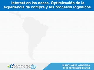 Internet en las cosas. Optimización de la
experiencia de compra y los procesos logísticos.