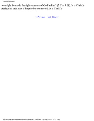 Essential Christianity

we might be made the righteousness of God in him" (2 Cor 5:21). It is Christ's
perfection then that is imputed to our record. It is Christ's
<- Previous First Next ->

http://67.15.42.48/~bible/theology/books/wm/ec/ec33.html (3 of 3) [02/06/2004 11:14:12 p.m.]

 