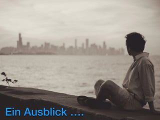 Ein Ausblick ….
 