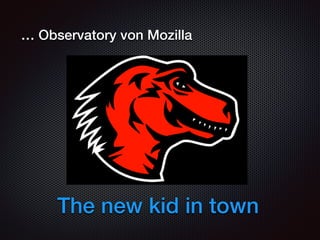 … Observatory von Mozilla
The new kid in town
 