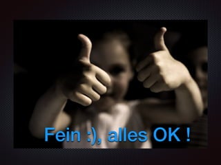 Fein :), alles OK !
 
