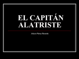 EL CAPITÁN ALATRISTE Arturo Pérez Reverte 