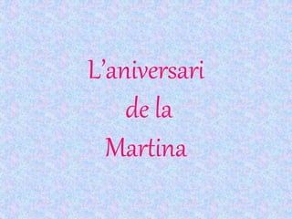 L’aniversari
de la
Martina
 
