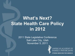 What’s Next?
State Health Care Policy
        in 2012
   2011 State Legislative Conference
         Salt Lake City, Utah
          November 5, 2011
 