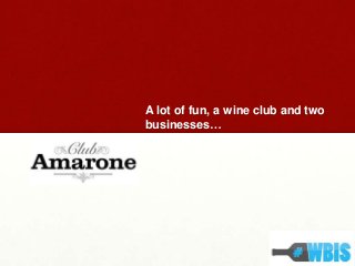 A lot of fun, a wine club and two
businesses…

 