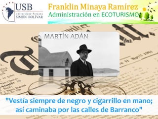 "Vestía siempre de negro y cigarrillo en mano;
así caminaba por las calles de Barranco"
Administración en ECOTURISMO
Franklin Minaya Ramírez
 