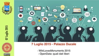 07Luglio2015
I
7 Luglio 2015 - Palazzo Ducale
- WikiLovesMonuments 2015
- OpenData: quali dati liberi
 