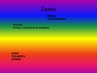 Dades
                                  Poblacio
                                  Te 12.943 habitans

 Provincia
 Pertany a la probincia de Tarragona




Capital
Te la capital a
grandesa
 