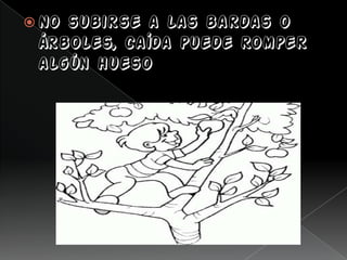  No subirse a las bardas o
árboles, caída puede romper
algún hueso
 