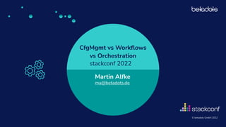 CfgMgmt vs Work
fl
ows
 
vs Orchestration
stackconf 2022
Martin Alfke
ma@betadots.de
© betadots GmbH 2022
 