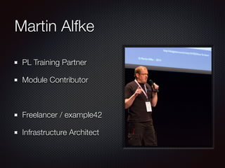 Martin Alfke
PL Training Partner
Module Contributor
!
Freelancer / example42
Infrastructure Architect
 