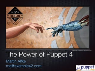 Text
The Power of Puppet 4
Martin Alfke
ma@example42.com
Image: http://praetoris01.deviantart.com/
 