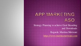 Strategy Planning to achieve Goal Branding
and Downloads
Regards: Martina Motwani
https://www.martinamotwani.com
 