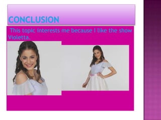 This topic interests me because I like the show
Violetta.
 