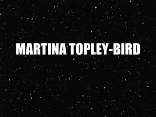 MARTINA TOPLEY-BIRD
 