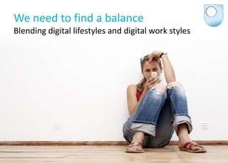 We need to find a balance<br />Blending digital lifestyles and digital work styles<br />