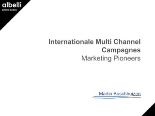 Internationale Multi Channel
                Campagnes
          Marketing Pioneers




               Martin Boschhuizen
 