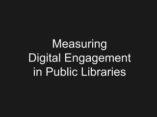 Measuring
Digital Engagement
in Public Libraries
 