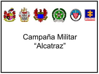 Campaña Militar “Alcatraz” 